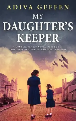 El guardián de mi hija: Una novela histórica de la Segunda Guerra Mundial, basada en la historia real de una superviviente judía del Holocausto - My Daughter's Keeper: A WW2 Historical Novel, Based on a True Story of a Jewish Holocaust Survivor