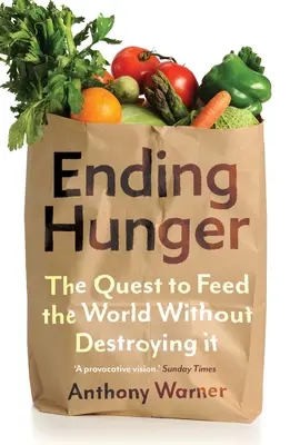 Acabar con el hambre: La búsqueda para alimentar al mundo sin destruirlo - Ending Hunger: The Quest to Feed the World Without Destroying It