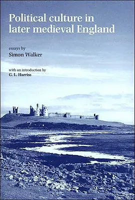 La cultura política en la Inglaterra medieval tardía: Ensayos de Simon Walker - Political Culture in Later Medieval England: Essays by Simon Walker