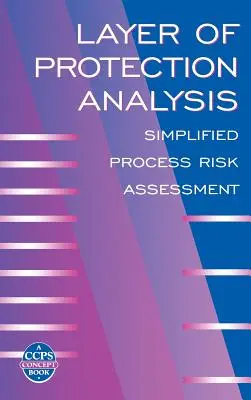 Análisis de la capa de protección: Evaluación simplificada de los riesgos del proceso - Layer of Protection Analysis: Simplified Process Risk Assessment