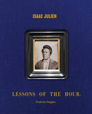 Isaac Julien: Lecciones de la hora - Frederick Douglass - Isaac Julien: Lessons of the Hour - Frederick Douglass