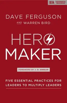 Hacedor de héroes: Cinco prácticas esenciales para que los líderes multipliquen a los líderes - Hero Maker: Five Essential Practices for Leaders to Multiply Leaders