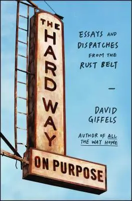 El duro camino a propósito: ensayos y despachos desde el cinturón del óxido - The Hard Way on Purpose: Essays and Dispatches from the Rust Belt