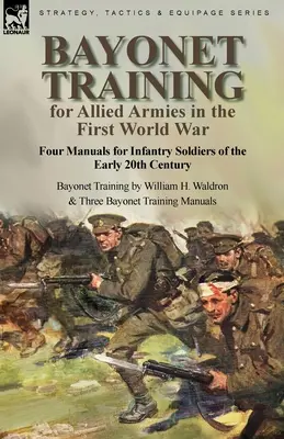 Bayonet Training for Allied Armies in the First World War-Four Manuals for Infantry Soldiers of the Early 20th Century-Bayonet Training por William H. - Bayonet Training for Allied Armies in the First World War-Four Manuals for Infantry Soldiers of the Early 20th Century-Bayonet Training by William H.