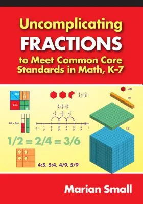 Uncomplicating Fractions to Meet Common Core Standards in Math, K-7 (Descomplicando fracciones para cumplir con los estándares básicos comunes en matemáticas, K-7) - Uncomplicating Fractions to Meet Common Core Standards in Math, K-7