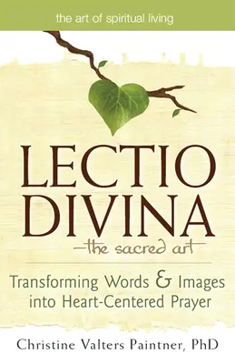 Lectio Divina: El arte sagrado: Transformar palabras e imágenes en una oración centrada en el corazón - Lectio Divina--The Sacred Art: Transforming Words & Images Into Heart-Centered Prayer