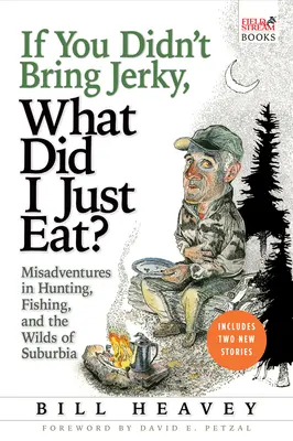 If You Didn't Bring Jerky, What Did I Just Eat: Desventuras en la caza, la pesca y la naturaleza de los suburbios - If You Didn't Bring Jerky, What Did I Just Eat: Misadventures in Hunting, Fishing, and the Wilds of Suburbia