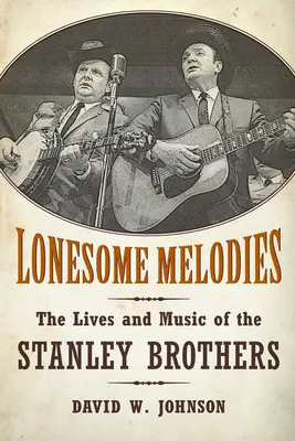 Melodías solitarias: La vida y la música de los hermanos Stanley - Lonesome Melodies: The Lives and Music of the Stanley Brothers