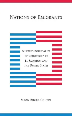 Naciones de emigrantes: Fronteras cambiantes de la ciudadanía en El Salvador y Estados Unidos - Nations of Emigrants: Shifting Boundaries of Citizenship in El Salvador and the United States