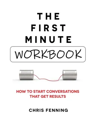 El primer minuto - Cuaderno de trabajo: Cómo iniciar conversaciones que den resultados - The First Minute - Workbook: How to start conversations that get results