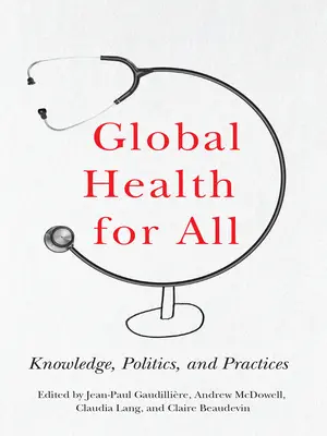 Salud mundial para todos: Conocimientos, políticas y prácticas - Global Health for All: Knowledge, Politics, and Practices