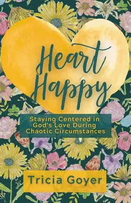 Corazón feliz: Cómo permanecer centrado en el amor de Dios a pesar de las circunstancias caóticas - Heart Happy: Staying Centered in God's Love Through Chaotic Circumstances