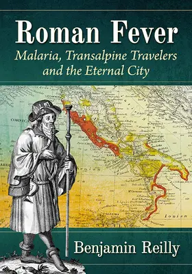 Fiebre romana: La malaria, los viajeros transalpinos y la Ciudad Eterna - Roman Fever: Malaria, Transalpine Travelers and the Eternal City