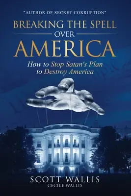 Rompiendo el Hechizo sobre América: Cómo Detener el Plan de Satanás para Destruir América - Breaking the Spell Over America: How to Stop Satan's Plan to Destroy America