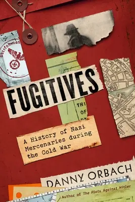 Fugitivos: Una historia de mercenarios nazis durante la Guerra Fría - Fugitives: A History of Nazi Mercenaries During the Cold War