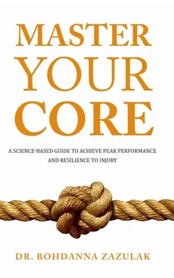 Domine su núcleo: Una guía con base científica para alcanzar el máximo rendimiento y resistir a las lesiones - Master Your Core: A Science-Based Guide to Achieve Peak Performance and Resilience to Injury