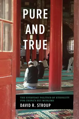 Pura y verdadera: la política cotidiana de la etnicidad para los musulmanes hui de China - Pure and True: The Everyday Politics of Ethnicity for China's Hui Muslims