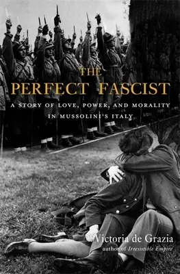 El perfecto fascista: Una historia de amor, poder y moralidad en la Italia de Mussolini - The Perfect Fascist: A Story of Love, Power, and Morality in Mussolini's Italy