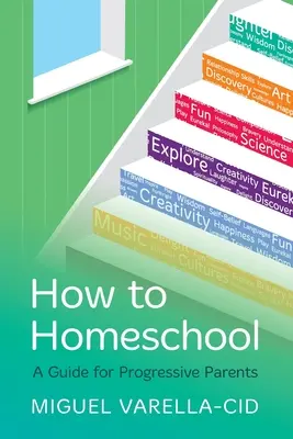 Cómo educar en casa: Guía para padres progresistas - How to Homeschool: A Guide for Progressive Parents