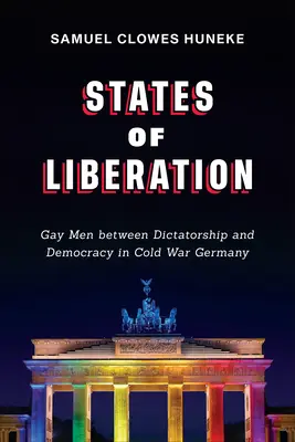 Estados de liberación: Los homosexuales entre la dictadura y la democracia en la Alemania de la Guerra Fría - States of Liberation: Gay Men Between Dictatorship and Democracy in Cold War Germany
