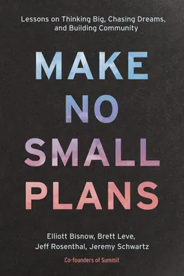 No hagas planes pequeños: Lecciones para pensar a lo grande, perseguir sueños y construir comunidad - Make No Small Plans: Lessons on Thinking Big, Chasing Dreams, and Building Community