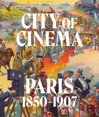 La ciudad del cine: París 1850-1907 - City of Cinema: Paris 1850-1907