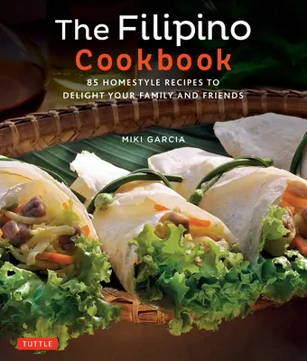 El libro de cocina filipina: 85 recetas caseras para deleitar a su familia y amigos - The Filipino Cookbook: 85 Homestyle Recipes to Delight Your Family and Friends