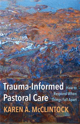 Atención pastoral informada por el trauma: cómo responder cuando las cosas se desmoronan - Trauma-Informed Pastoral Care: How to Respond When Things Fall Apart