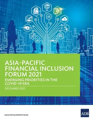 Foro de Inclusión Financiera Asia-Pacífico 2021: Prioridades emergentes en la era COVID-19 - Asia-Pacific Financial Inclusion Forum 2021: Emerging Priorities in the COVID-19 Era