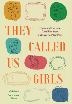 Nos llamaban chicas: Historias de ambición femenina desde el sufragismo hasta Mad Men - They Called Us Girls: Stories of Female Ambition from Suffrage to Mad Men