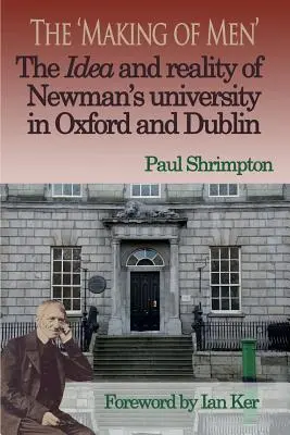 La idea y la realidad de la Universidad de Newman en Oxford y Dublín. - The 'Making of Men'. the Idea and Reality of Newman's University in Oxford and Dublin