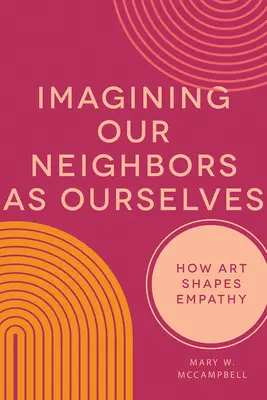 Imaginando a nuestros vecinos como a nosotros mismos: Cómo el arte forma la empatía - Imagining Our Neighbors as Ourselves: How Art Shapes Empathy