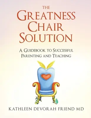 La solución de la silla de la grandeza: Una guía para criar y enseñar con éxito - The Greatness Chair Solution: A Guidebook to Successful Parenting and Teaching