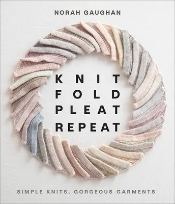Knit Fold Pleat Repeat: Tejidos sencillos, prendas preciosas - Knit Fold Pleat Repeat: Simple Knits, Gorgeous Garments