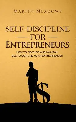 Autodisciplina para emprendedores: Cómo desarrollar y mantener la autodisciplina como empresario - Self-Discipline for Entrepreneurs: How to Develop and Maintain Self-Discipline as an Entrepreneur