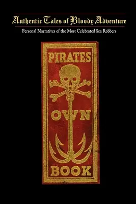 Pirates Own Book: O narraciones auténticas de las vidas, hazañas y ejecuciones de los ladrones de mar más famosos - Pirates Own Book: Or Authentic Narratives of the Lives, Exploits, and Executions of the Most Celebrated Sea Robbers