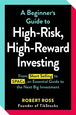 Guía para principiantes sobre inversiones de alto riesgo y alta recompensa: De las criptodivisas y las ventas en corto a los Spacs y los Nfts, una guía esencial para la próxima gran inversión. - A Beginner's Guide to High-Risk, High-Reward Investing: From Cryptocurrencies and Short Selling to Spacs and Nfts, an Essential Guide to the Next Big
