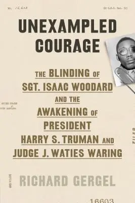 Unexampled Courage: El cegamiento del sargento Isaac Woodard y el despertar del presidente Harry S. Truman y del juez J. Waties Waring - Unexampled Courage: The Blinding of Sgt. Isaac Woodard and the Awakening of President Harry S. Truman and Judge J. Waties Waring