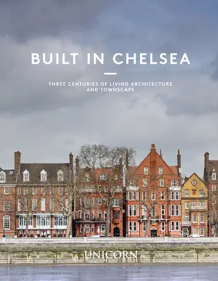 Construido en Chelsea: Tres siglos de arquitectura viva y paisaje urbano - Built in Chelsea: Three Centuries of Living Architecture and Townscape