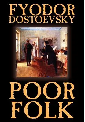 Pobre pueblo de Fiódor Mijáilovich Dostoievski, Ficción - Poor Folk by Fyodor Mikhailovich Dostoevsky, Fiction