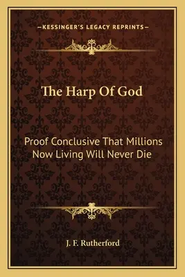 El Arpa de Dios: Prueba concluyente de que millones de personas que ahora viven nunca morirán - The Harp of God: Proof Conclusive That Millions Now Living Will Never Die