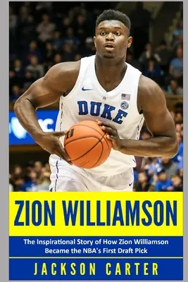 Zion Williamson: La inspiradora historia de cómo Zion Williamson se convirtió en la primera elección del draft de la NBA - Zion Williamson: The Inspirational Story of How Zion Williamson Became the NBA's First Draft Pick