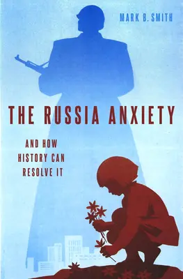 La ansiedad por Rusia: Y cómo la Historia puede resolverla - The Russia Anxiety: And How History Can Resolve It