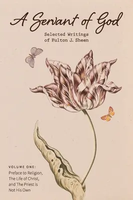 Un siervo de Dios: Escritos escogidos de Fulton J. Sheen: Volume One: Preface to Religion, The Life of Christ, and The Priest is Not His O - A Servant of God: Selected Writings of Fulton J. Sheen: Volume One: Preface to Religion, The Life of Christ, and The Priest is Not His O