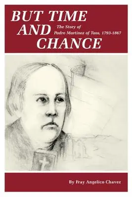 Pero el Tiempo y el Cambio: La historia del Padre Martínez de Taos, 1793-1867 - But Time and Change: The Story of Padre Martinez of Taos, 1793-1867