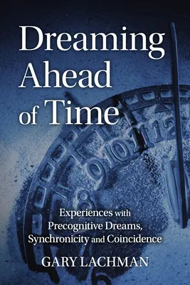 Soñar antes de tiempo: experiencias con sueños precognitivos, sincronicidad y coincidencia - Dreaming Ahead of Time: Experiences with Precognitive Dreams, Synchronicity and Coincidence