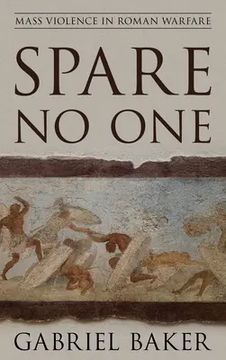 Spare No One: Violencia de masas en la guerra romana - Spare No One: Mass Violence in Roman Warfare