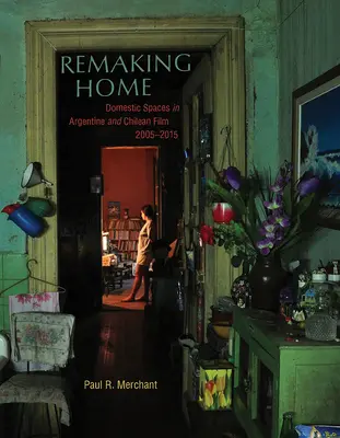 Rehacer el hogar: Espacios domésticos en el cine argentino y chileno, 2005-2015 - Remaking Home: Domestic Spaces in Argentine and Chilean Film, 2005-2015