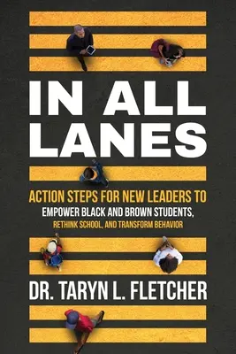 En todos los carriles: Pasos de acción para que los nuevos líderes empoderen a los estudiantes negros y morenos, replanteen la escuela y transformen el comportamiento. - In All Lanes: Action Steps for New Leaders to Empower Black and Brown Students, Rethink School, and Transform Behavior