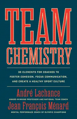 Química de equipo: 30 elementos para que los entrenadores fomenten la cohesión, refuercen las habilidades de comunicación y creen una cultura deportiva saludable - Team Chemistry: 30 Elements for Coaches to Foster Cohesion, Strengthen Communication Skills, and Create a Healthy Sport Culture